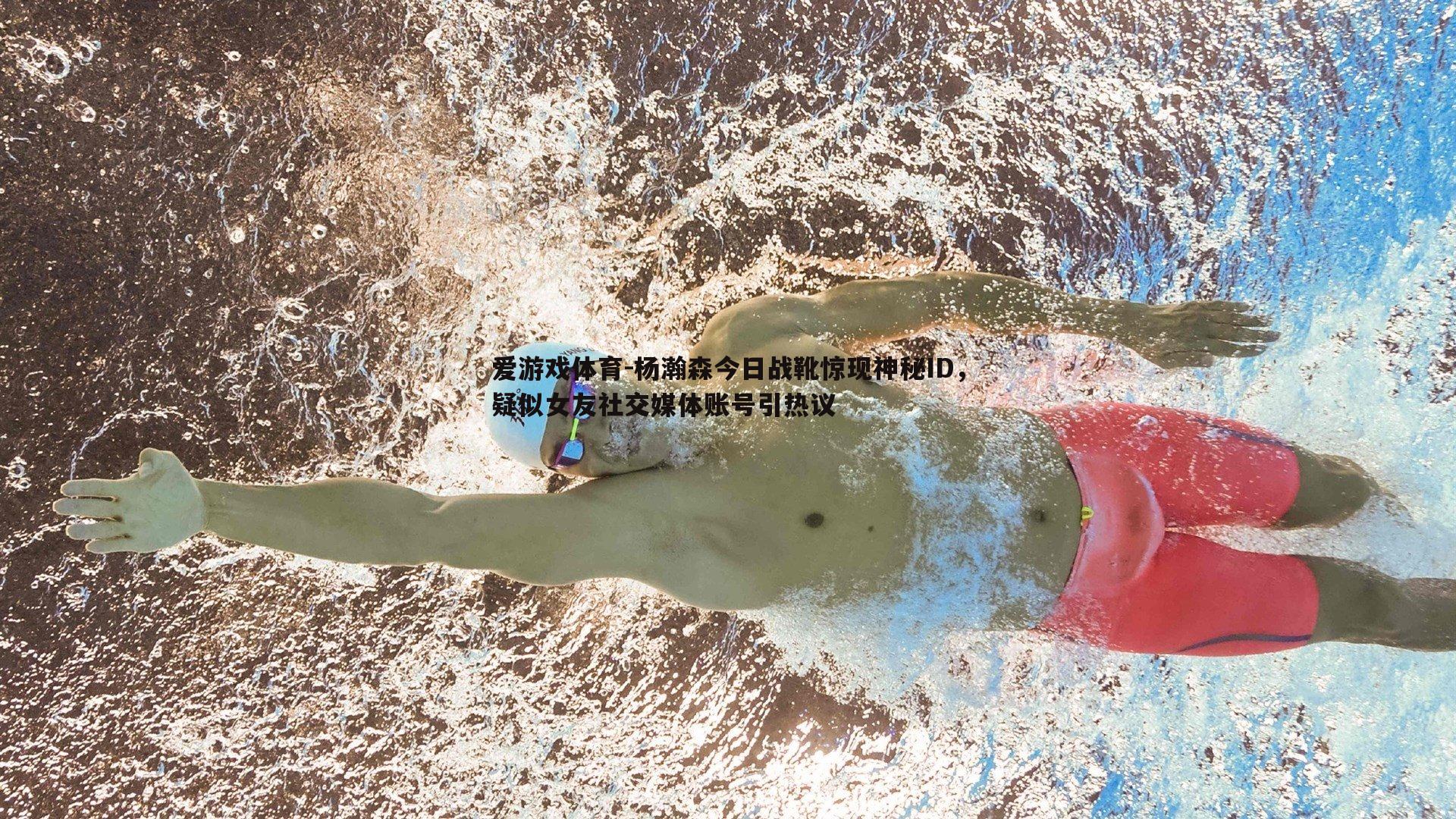 爱游戏体育-杨瀚森今日战靴惊现神秘ID，疑似女友社交媒体账号引热议