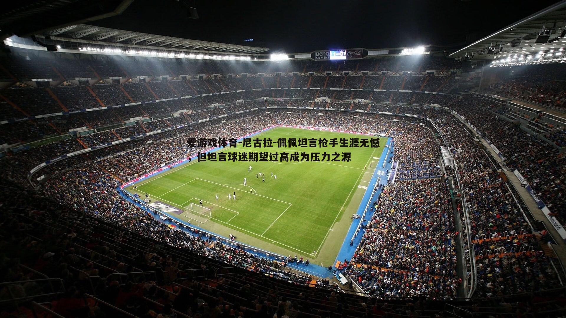 爱游戏体育-尼古拉-佩佩坦言枪手生涯无憾，但坦言球迷期望过高成为压力之源