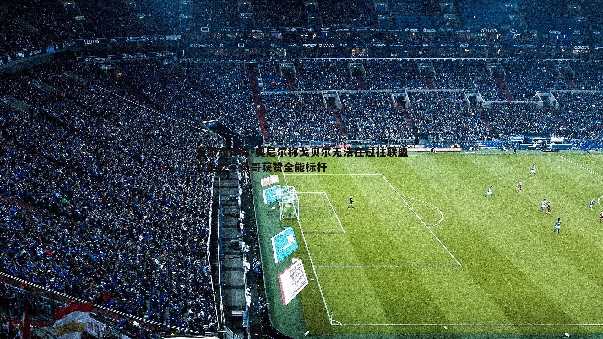 爱游戏体育-奥尼尔称戈贝尔无法在过往联盟立足，字母哥获赞全能标杆